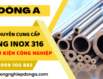 Đông A Chuyên Cung Cấp Ống Inox 316 Và Phụ Kiện Công Nghiệp Chất Lượng